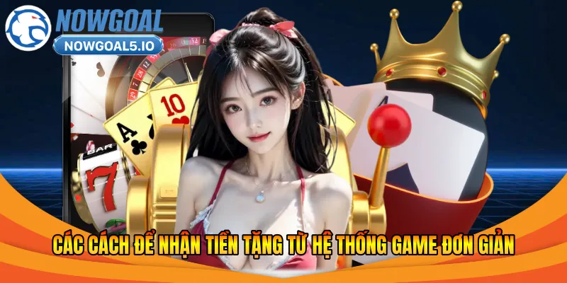 Các cách để nhận tiền tặng từ hệ thống game đơn giản