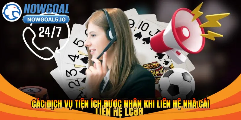 Các dịch vụ tiện ích được nhận khi liên hệ nhà cái