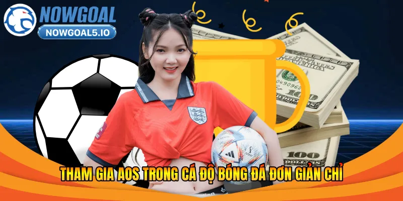Tham gia AOS trong cá độ bóng đá đơn giản chỉ